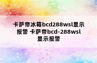 卡萨帝冰箱bcd288wsl显示报警 卡萨帝bcd-288wsl显示报警